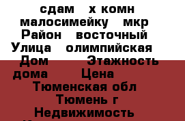сдам 2-х комн. малосимейку 1 мкр › Район ­ восточный › Улица ­ олимпийская  › Дом ­ 25 › Этажность дома ­ 9 › Цена ­ 12 000 - Тюменская обл., Тюмень г. Недвижимость » Квартиры аренда   